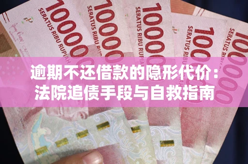 济南逾期不还借款的隐形代价：法院追债手段与自救指南