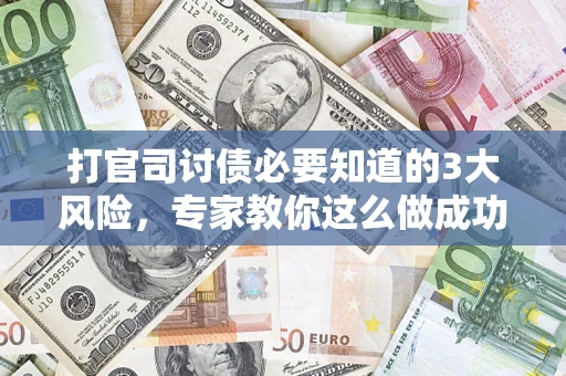 济南打官司讨债必要知道的3大风险，专家教你这么做成功率飙升